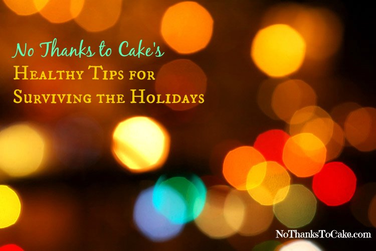Healthy Tips for Surviving the Holidays | No Thanks to Cake