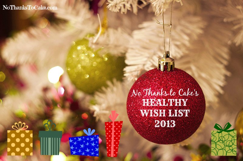No Thanks to Cake's Healthy Wish List 2013 | No Thanks to Cake - - Lots of ideas for HEALTHY HOLIDAY gifts to ask for this season. 