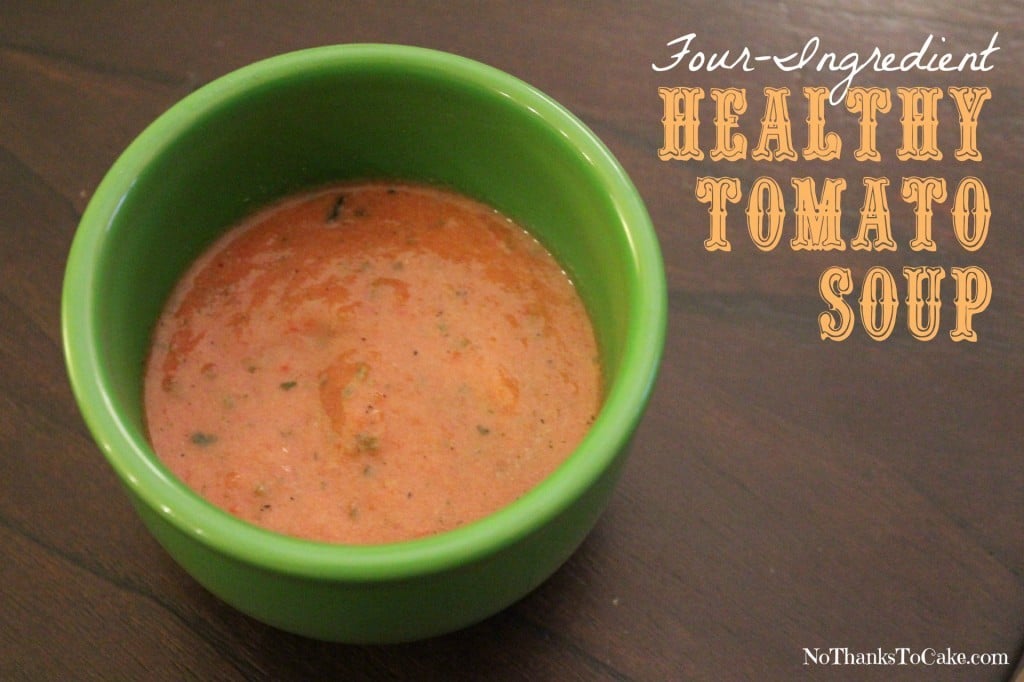 Four-Ingredient Healthy Tomato Soup | No Thanks to Cake