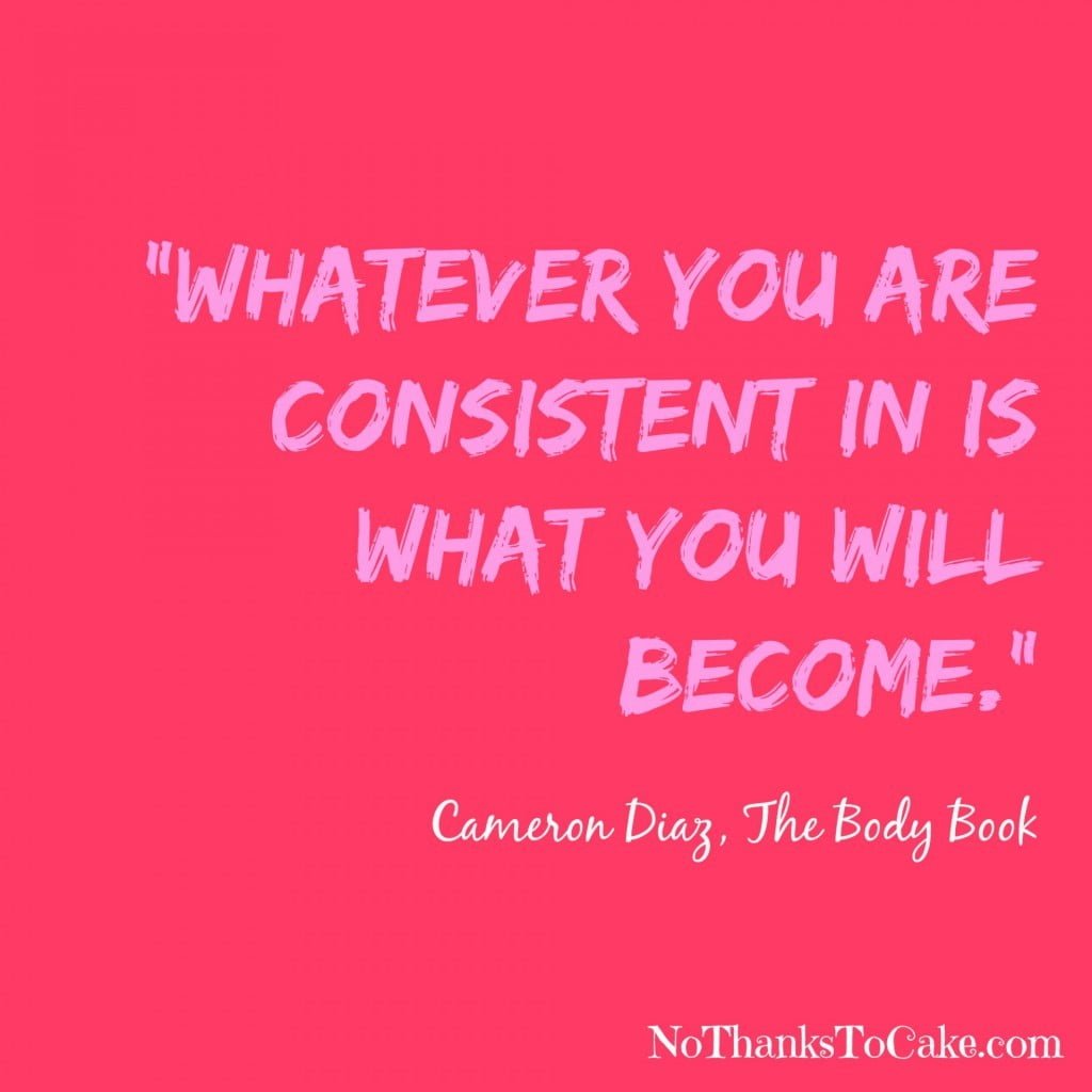 Whatever You are Consistent In is What You Will Become | No Thanks to Cake