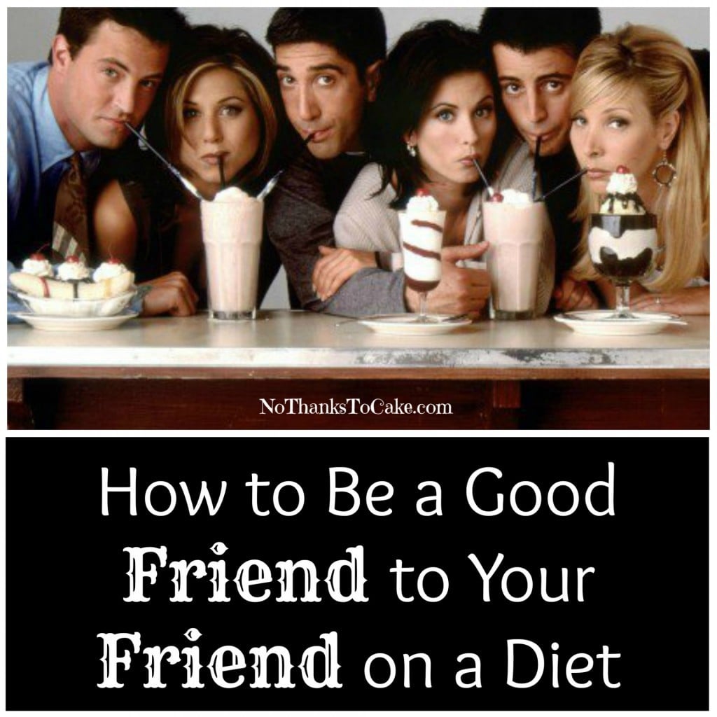 How to Be a Good Friend to Your Friend on a Diet | No Thanks to Cake