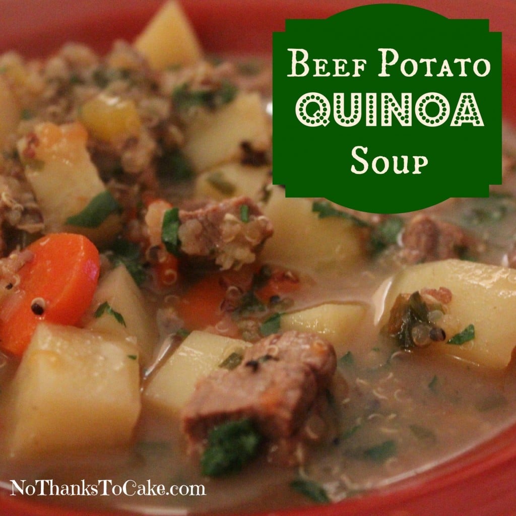Beef Potato Quinoa Soup | No Thanks to Cake