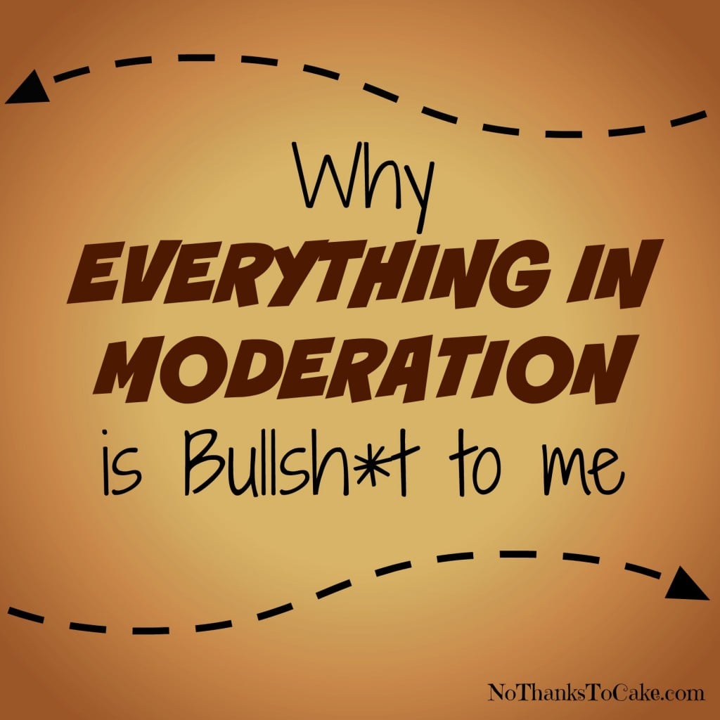Why Everything in Moderation is Bullsh*t to Me | No Thanks to Cake