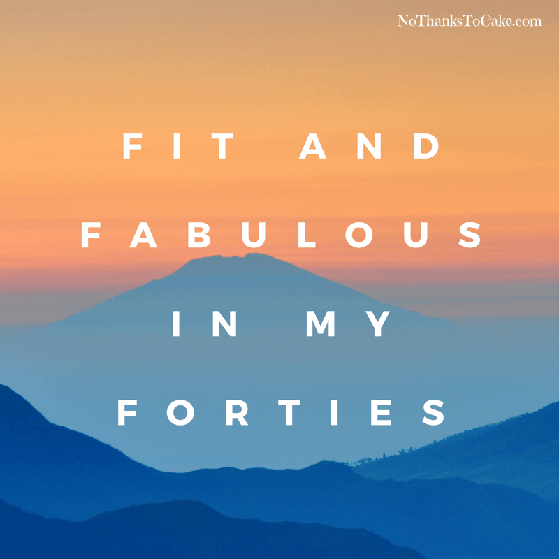 Fit and Fabulous in My Forties | No Thanks to Cake
